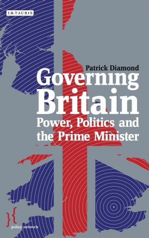 Governing Britain Power, Politics and the Prime Minister