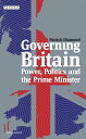 Governing Britain Power, Politics and the Prime Minister