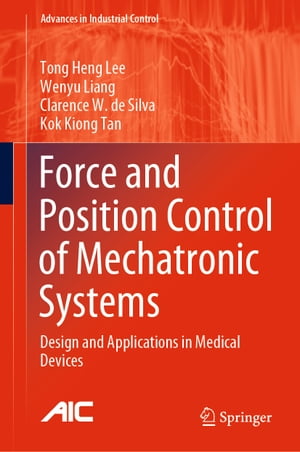 Force and Position Control of Mechatronic Systems Design and Applications in Medical Devices【電子書籍】 Tong Heng Lee
