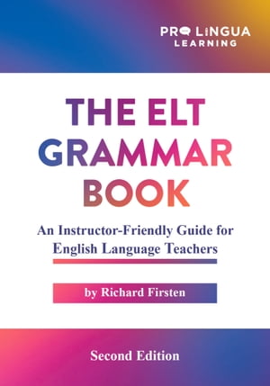 The ELT Grammar Book An Instructor-Friendly Guide for English Language Teachers【電子書籍】[ Richard Firsten ]
