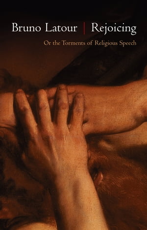 Rejoicing Or the Torments of Religious Speech【電子書籍】[ Bruno Latour ]