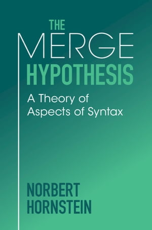 The Merge Hypothesis A Theory of Aspects of Syntax【電子書籍】 Norbert Hornstein