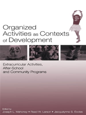 Organized Activities As Contexts of Development Extracurricular Activities, After School and Community Programs【電子書籍】