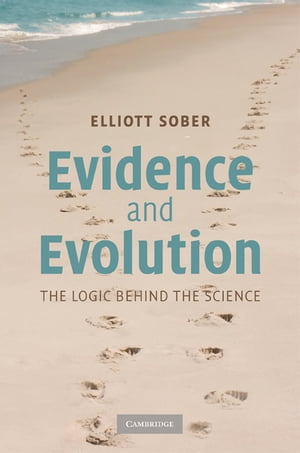 Evidence and Evolution The Logic Behind the Science【電子書籍】[ Elliott Sober ]