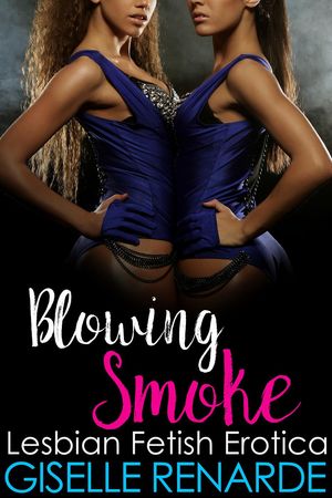 Blowing Smoke: Lesbian Fetish EroticaŻҽҡ[ Giselle Renarde ]