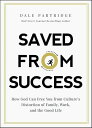 Saved from Success How God Can Free You from Culture’s Distortion of Family, Work, and the Good Life【電子書籍】 Dale Partridge