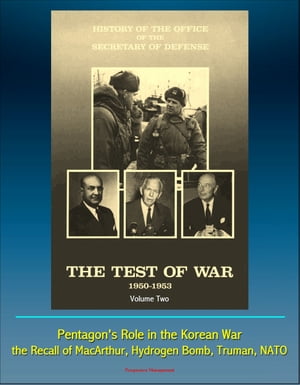 History of the Office of the Secretary of Defense, Volume Two: The Test of War, 1950-1953 - Pentagon's Role in the Korean War, the Recall of MacArthur, Hydrogen Bomb, Truman, NATO