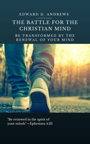 THE BATTLE FOR THE CHRISTIAN MIND Be Transformed by the Renewal of Your Mind