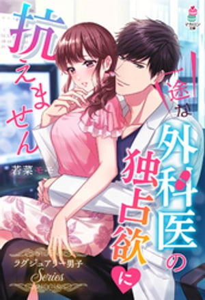 一途な外科医の独占欲に抗えません〜ラグジュアリー男子シリーズ〜