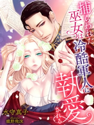 捕らわれた巫女は冷酷軍人に執愛される【電子書籍】[ 水守真子 ]