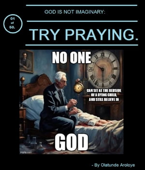 God is not Imaginary (01 of 50): TRY PRAYING.