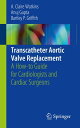 Transcatheter Aortic Valve Replacement A How-to Guide for Cardiologists and Card...