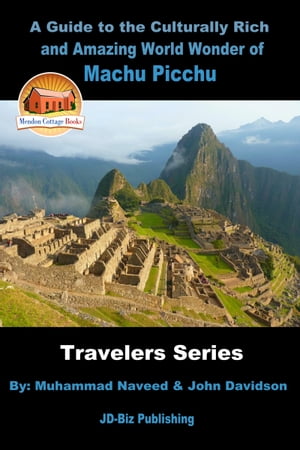 A Guide to the Culturally Rich and Amazing World Wonder of Machu Picchu