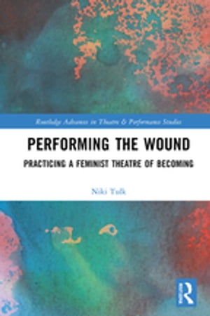 Performing the Wound Practicing a Feminist Theatre of Becoming