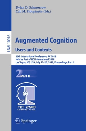 Augmented Cognition: Users and Contexts 12th International Conference, AC 2018, Held as Part of HCI International 2018, Las Vegas, NV, USA, July 15-20, 2018, Proceedings, Part II【電子書籍】