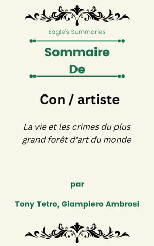 Sommaire De Con / artiste La vie et les crimes du plus grand for?t d'art du monde par Tony Tetro, Giampiero Ambrosi