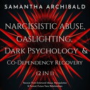 Narcissistic Abuse, Gaslighting, Dark Psychology Co-Dependency Recovery (2 In 1) Recover From Emotional Abuse, Manipulation Prevent Future Toxic Relationships【電子書籍】 Samantha Archibald