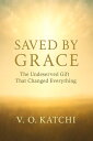 Saved by Grace The Undeserved Gift That Changed Everything【電子書籍】[ Victor O. Katc...