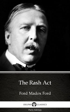 The Rash Act by Ford Madox Ford - Delphi Classics (Illustrated)