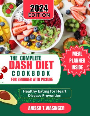 THE COMPLETE DASH DIET COOKBOOK FOR BEGINNERS WITH PICTURES.