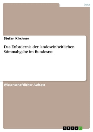 Das Erfordernis der landeseinheitlichen Stimmabgabe im BundesratŻҽҡ[ Stefan Kirchner ]