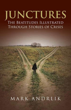 Junctures The Beatitudes Illustrated Through Stories of Crises