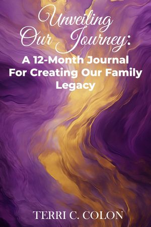 Unveiling Our Journey A 12-Month Journal for Creating our Family LegacyŻҽҡ[ Terri C. Colon ]