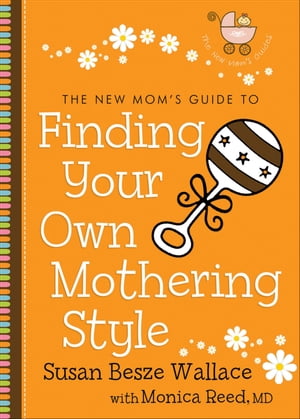 The New Mom's Guide to Finding Your Own Mothering Style (The New Mom's Guides)