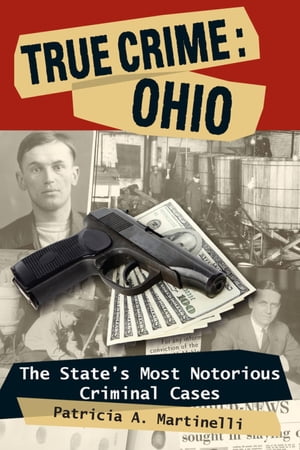 ŷKoboŻҽҥȥ㤨True Crime: Ohio The State's Most Notorious Criminal CasesŻҽҡ[ Patricia A. Martinelli ]פβǤʤ1,301ߤˤʤޤ