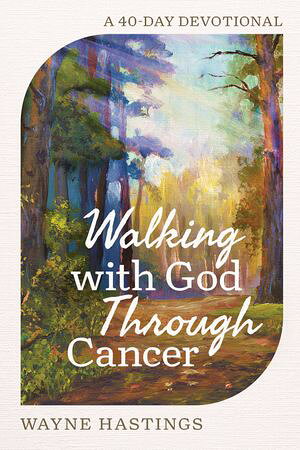 Walking with God Through Cancer A 40-Day Devotional【電子書籍】[ Wayne Hastings ]
