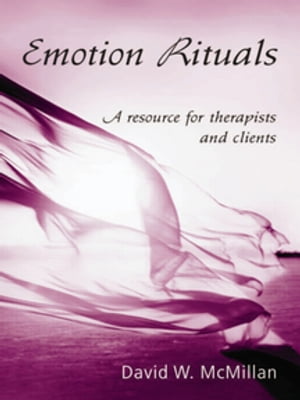 Emotion Rituals A Resource for Therapists and Clients