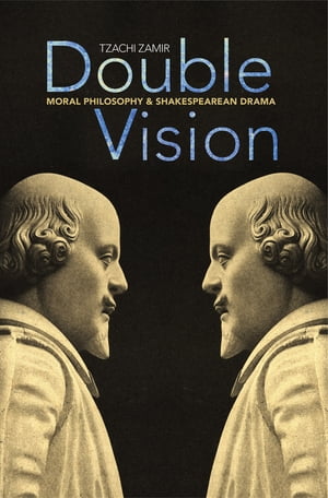 Double Vision Moral Philosophy and Shakespearean Drama