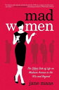 Mad Women The Other Side of Life on Madison Avenue in the 039 60s and Beyond【電子書籍】 Jane Maas