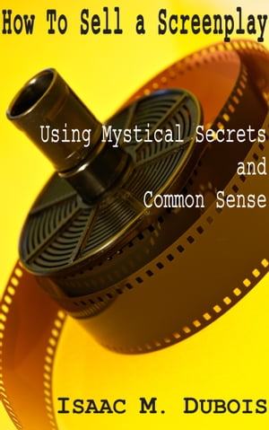 How to Sell a Screenplay Using Mystical Secrets and Common Sense