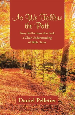 As We Follow the Path Forty Reflections That Seek a Clear Understanding of Bible Texts【電子書籍】[ Daniel Pelletier ]