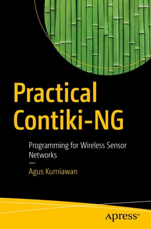 Practical Contiki-NG Programming for Wireless Sensor Networks【電子書籍】[ Agus Kurniawan ]