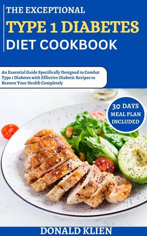 The Exceptional Type 1 Diabetes Diet Cookbook