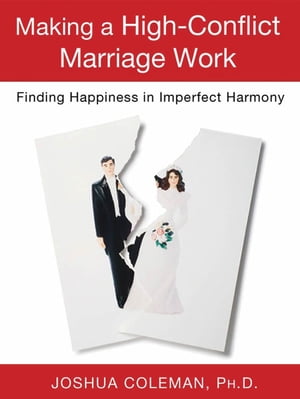 Making a High-Conflict Marriage Work: Finding Happiness in Imperfect Harmony Finding Happiness in Imperfect Harmony【電子書籍】 Joshua Coleman, Ph D.