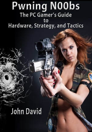 Pwning N00bs - The PC Gamer 039 s Guide to Hardware, Strategy, and Tactics【電子書籍】 John David