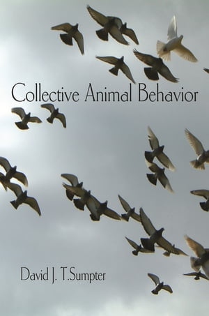 Collective Animal Behavior【電子書籍】 David J. T. Sumpter