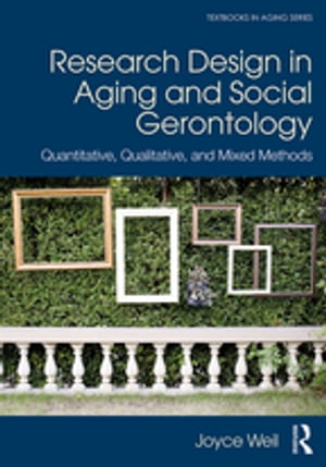 Research Design in Aging and Social Gerontology Quantitative, Qualitative, and Mixed Methods【電子書籍】 Joyce Weil