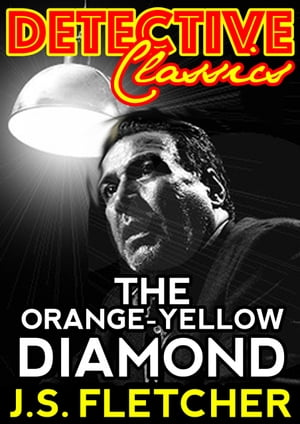 The Orange-Yellow Diamond【電子書籍】[ J.S. Fletcher ]