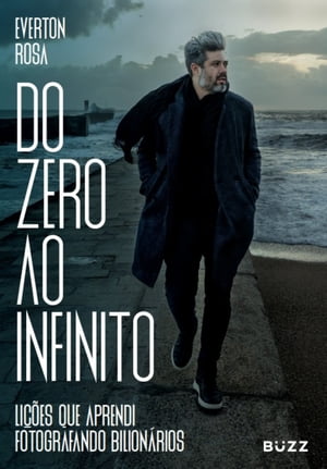 Do zero ao infinito Li??es que aprendi fotografando bilion?rios【電子書籍】[ Everton Rosa ]