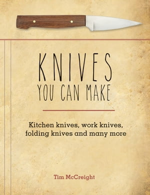 楽天楽天Kobo電子書籍ストアKnives You Can Make Kitchen Knives, Work Knives, Folding Knives and Many More【電子書籍】[ Tim McCreight ]