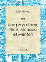 Aux pays d'azur, Nice, Monaco et Menton Descriptions, histoire, moeurs, l?gendes, excursions et promenades, flore et faune, itin?raires, renseignements g?n?raux