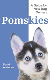 POMSKIES: A Guide for the New Dog Owner