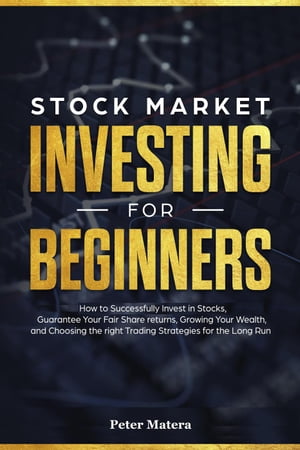 Stock Market Investing for Beginners: How to Successfully Invest in Stocks, Guarantee Your Fair Share Returns, Growing Your Wealth, and Choosing the Right Day Trading Strategies for the Long Run