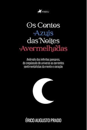 Os contos azuis das noites avermelhadas An?malo dos infinitos pensares, do crep?sculo do universo as correntes sentimentalistas da mente e cora??oŻҽҡ[ E?rico Augusto Prado ]