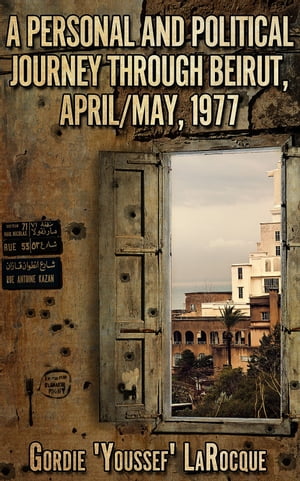 A Personal and Political Journey Through Beirut, April/May, 1977