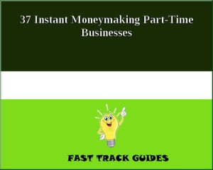 37 Instant Moneymaking Part-Time Businesses